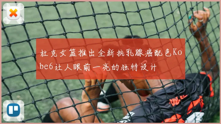杜克女篮推出全新抗乳腺癌配色Kobe6让人眼前一亮的独特设计